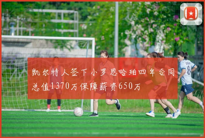 凯尔特人签下小罗恩哈珀四年合同总值1370万保障薪资650万
