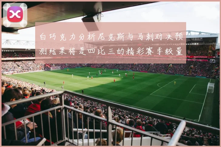 白巧克力分析尼克斯与马刺对决预测结果将是四比三的精彩赛季较量