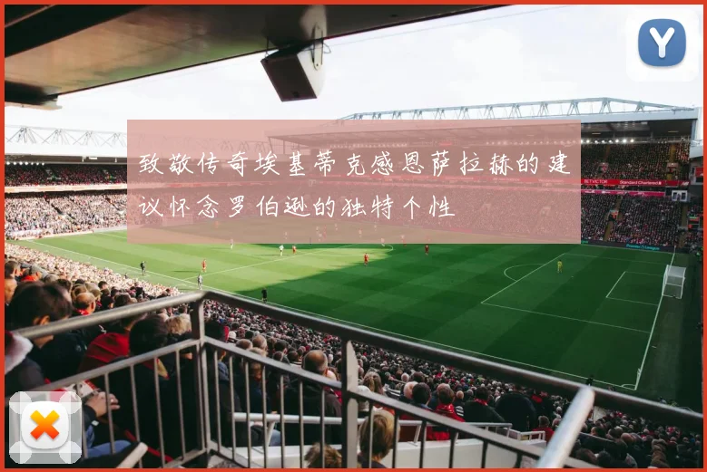 致敬传奇埃基蒂克感恩萨拉赫的建议怀念罗伯逊的独特个性